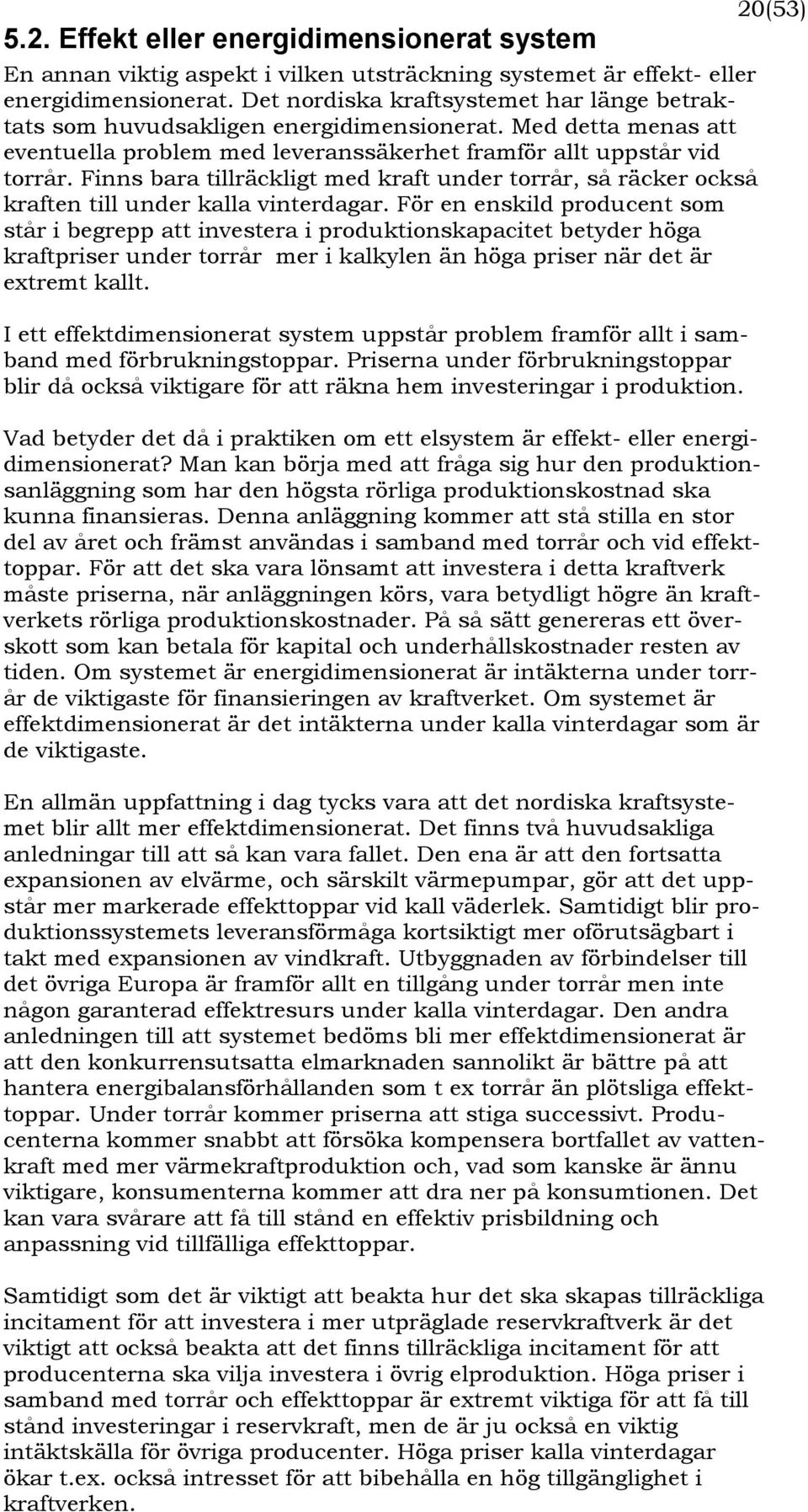 Finns bara tillräckligt med kraft under torrår, så räcker också kraften till under kalla vinterdagar.