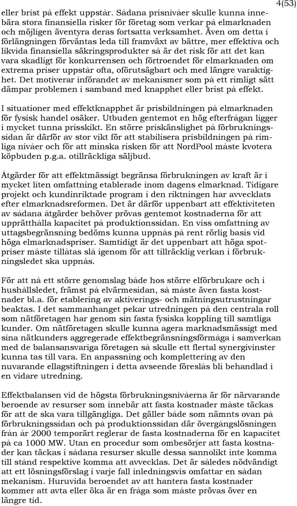 förtroendet för elmarknaden om extrema priser uppstår ofta, oförutsägbart och med längre varaktighet.