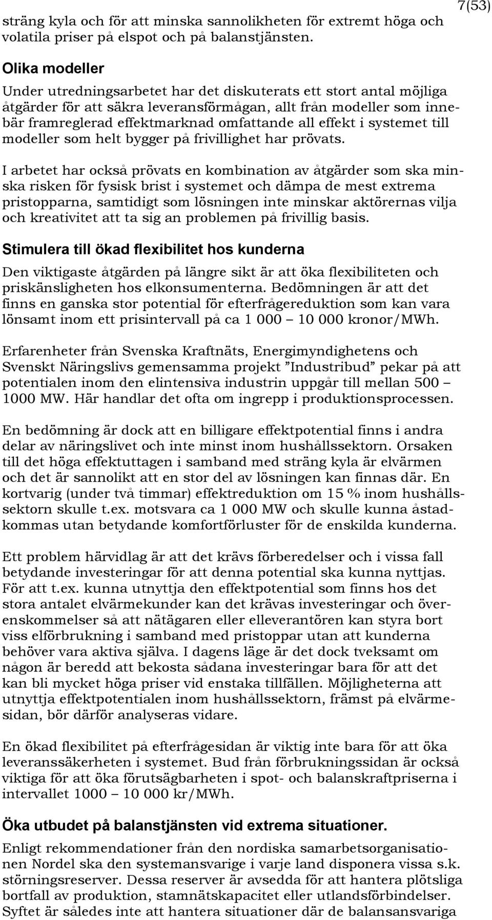 all effekt i systemet till modeller som helt bygger på frivillighet har prövats.