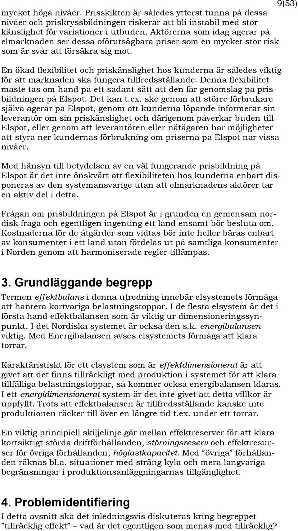 En ökad flexibilitet och priskänslighet hos kunderna är således viktig för att marknaden ska fungera tillfredsställande.