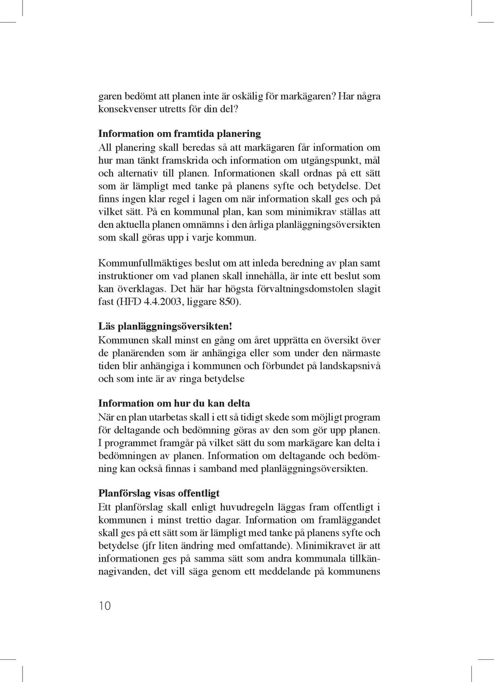 Informationen skall ordnas på ett sätt som är lämpligt med tanke på planens syfte och betydelse. Det finns ingen klar regel i lagen om när information skall ges och på vilket sätt.