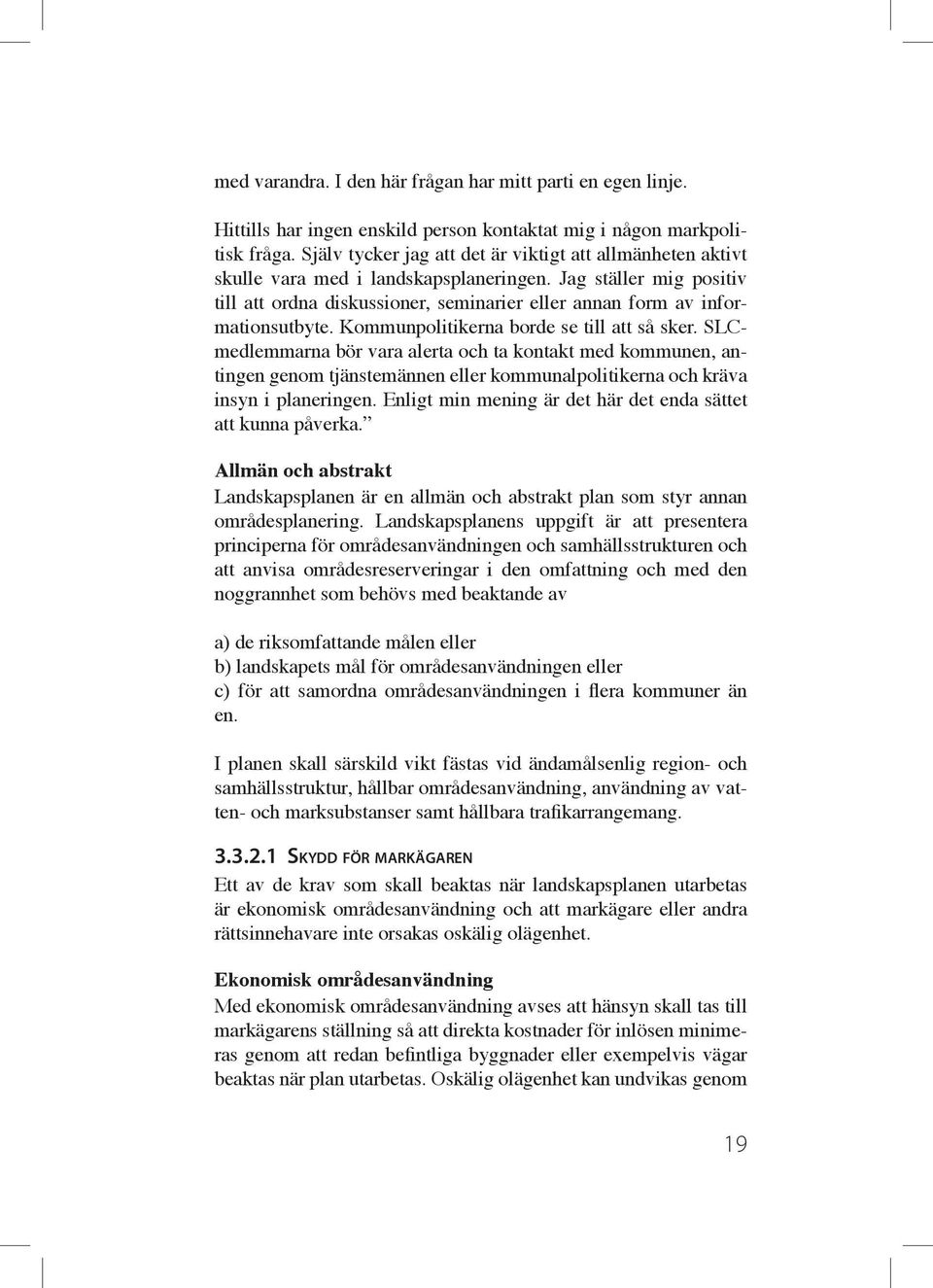 Jag ställer mig positiv till att ordna diskussioner, seminarier eller annan form av informationsutbyte. Kommunpolitikerna borde se till att så sker.
