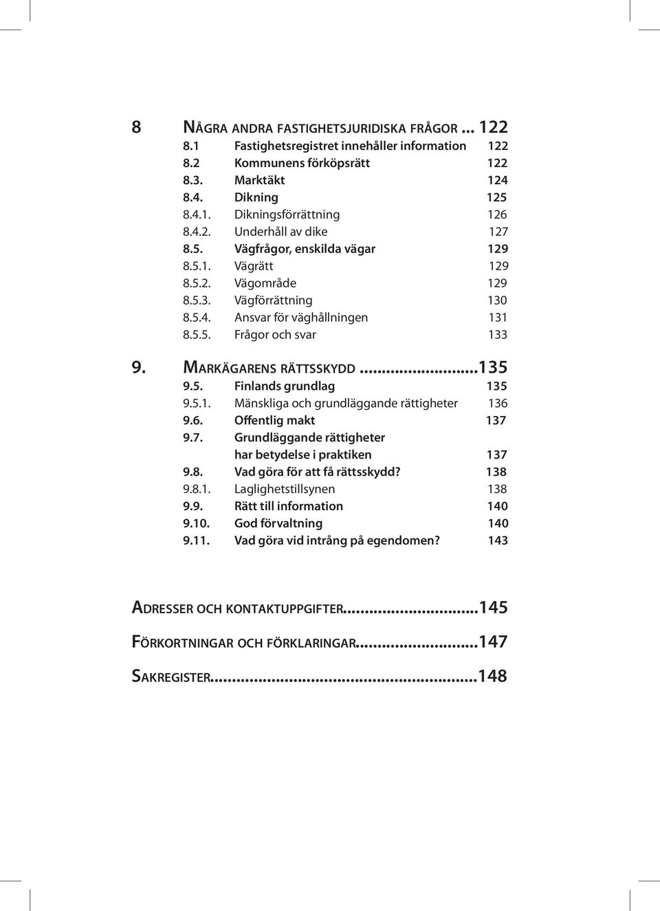 5.1. Mänskliga och grundläggande rättigheter 136 9.6. Offentlig makt 137 9.7. Grundläggande rättigheter har betydelse i praktiken 137 9.8. Vad göra för att få rättsskydd? 138 9.8.1. Laglighetstillsynen 138 9.