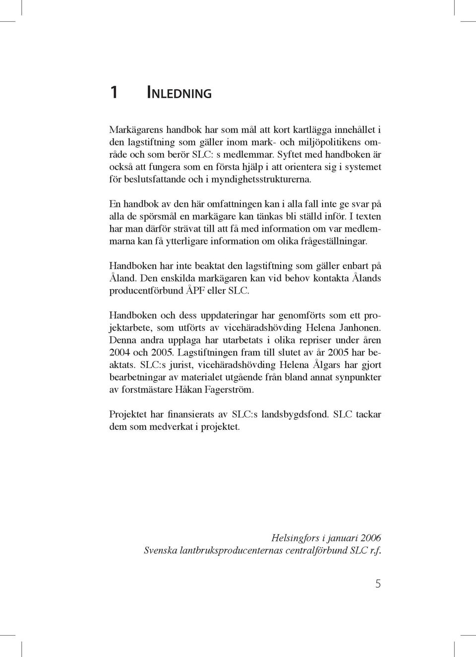 En handbok av den här omfattningen kan i alla fall inte ge svar på alla de spörsmål en markägare kan tänkas bli ställd inför.