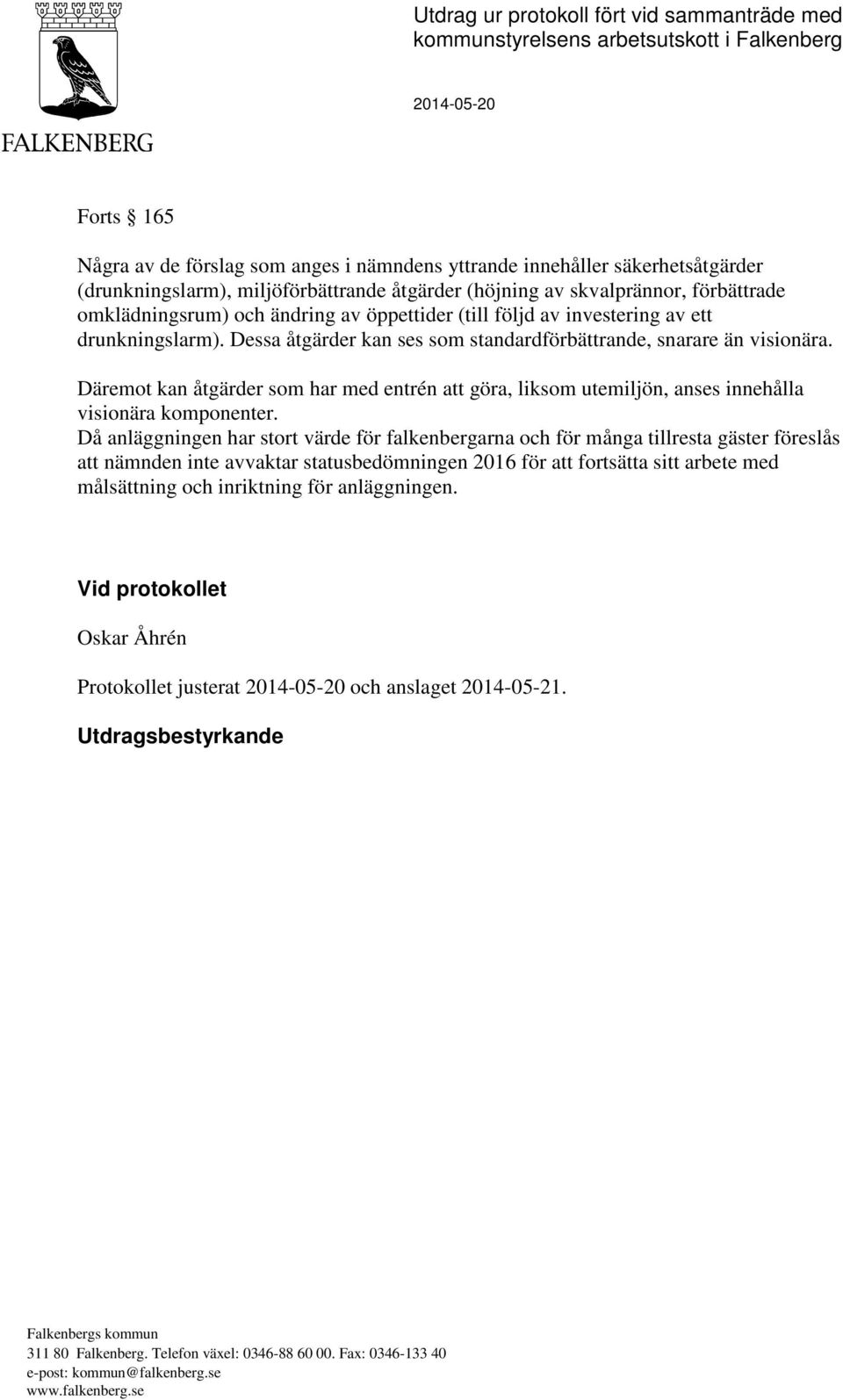 Dessa åtgärder kan ses som standardförbättrande, snarare än visionära. Däremot kan åtgärder som har med entrén att göra, liksom utemiljön, anses innehålla visionära komponenter.