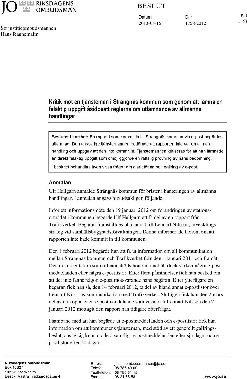 Den ansvarige tjänstemannen bedömde att rapporten inte var en allmän handling och uppgav att den inte kommit in.