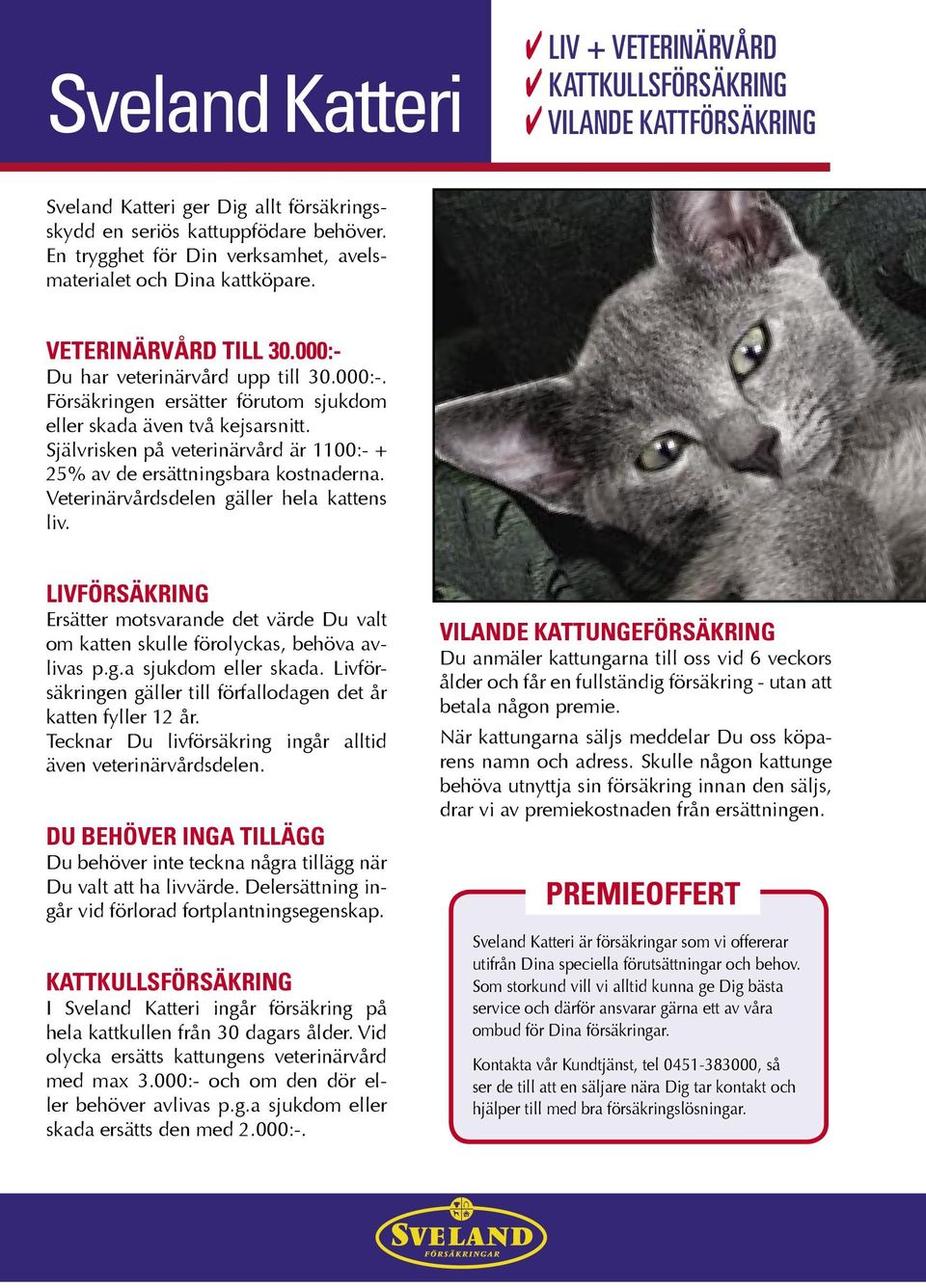 Självrisken på veterinärvård är 1100:- + 25% av de ersättningsbara kostnaderna. Veterinärvårdsdelen gäller hela kattens liv.