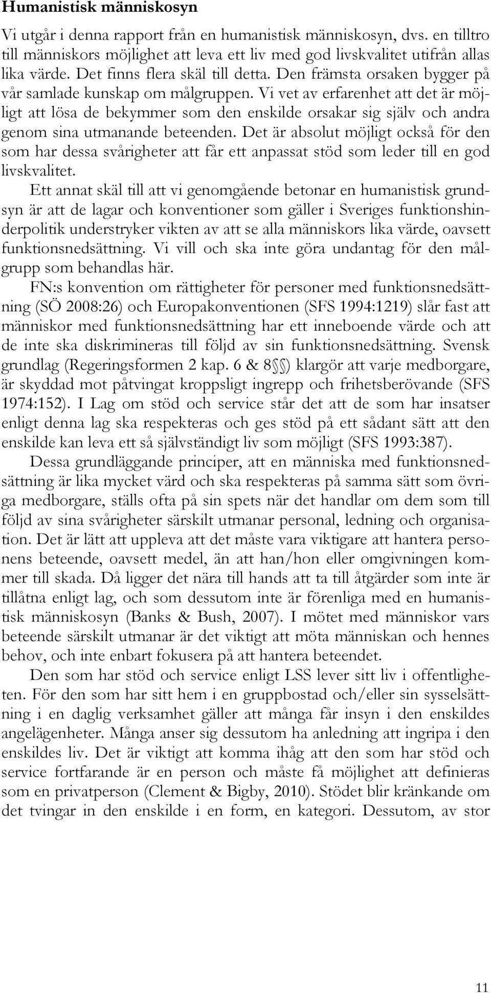 Vi vet av erfarenhet att det är möjligt att lösa de bekymmer som den enskilde orsakar sig själv och andra genom sina utmanande beteenden.