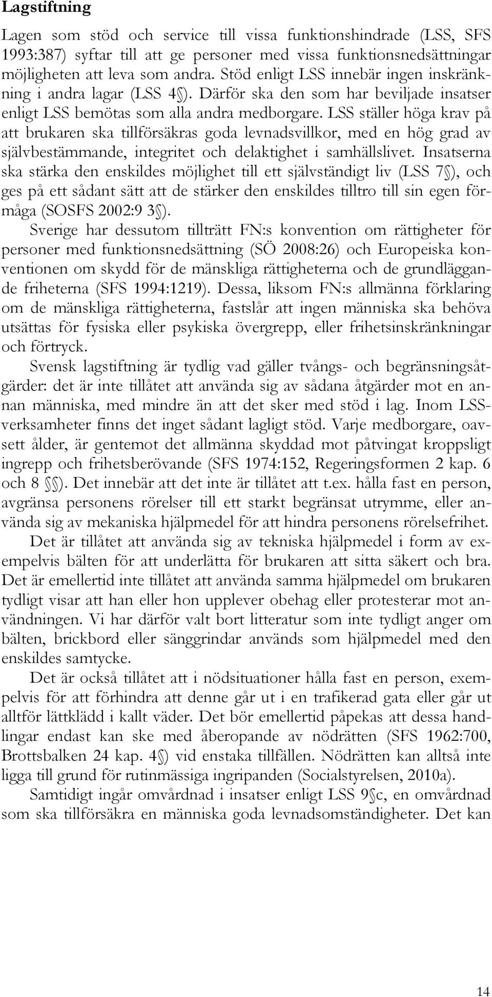 LSS ställer höga krav på att brukaren ska tillförsäkras goda levnadsvillkor, med en hög grad av självbestämmande, integritet och delaktighet i samhällslivet.