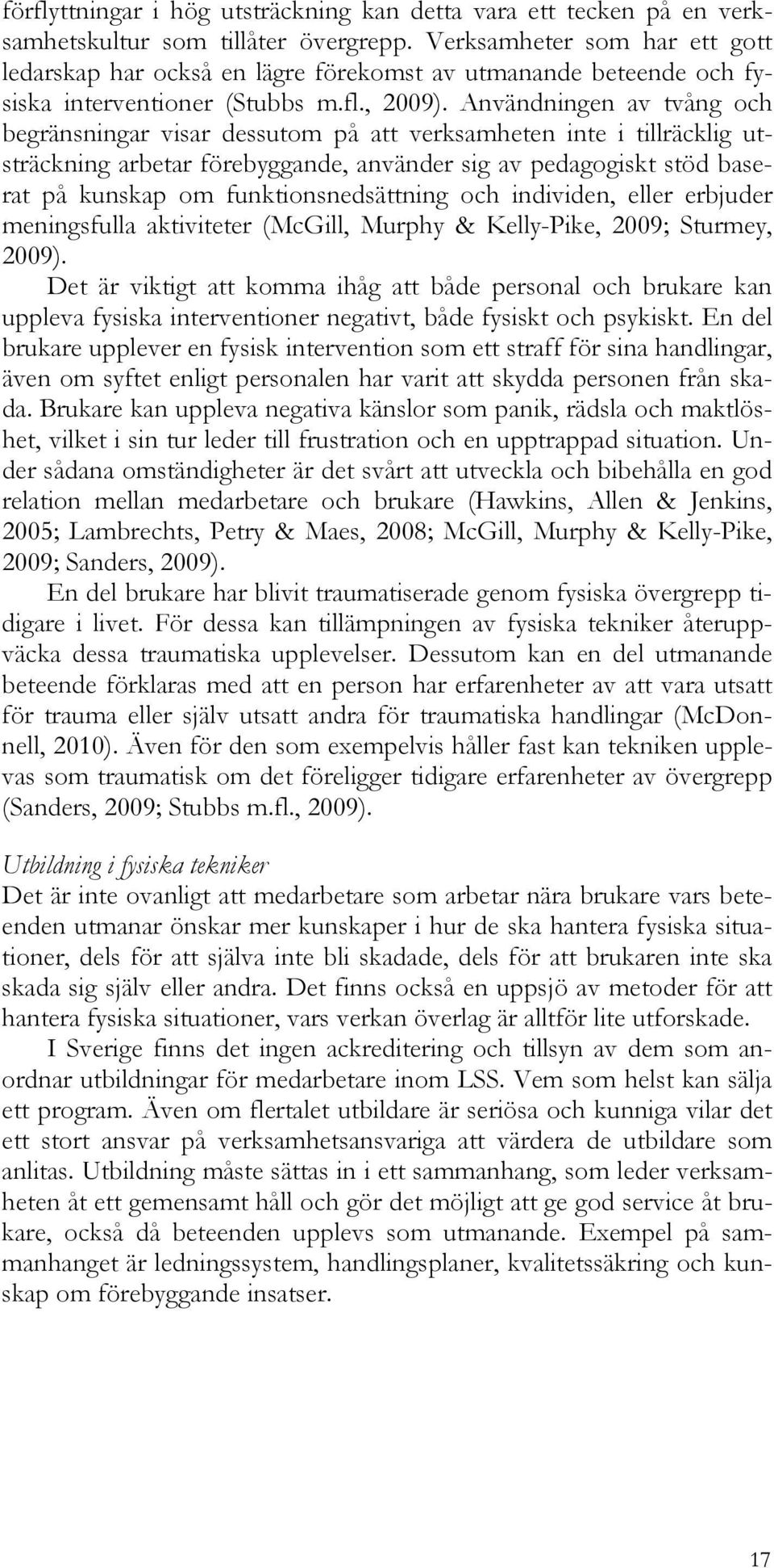 Användningen av tvång och begränsningar visar dessutom på att verksamheten inte i tillräcklig utsträckning arbetar förebyggande, använder sig av pedagogiskt stöd baserat på kunskap om