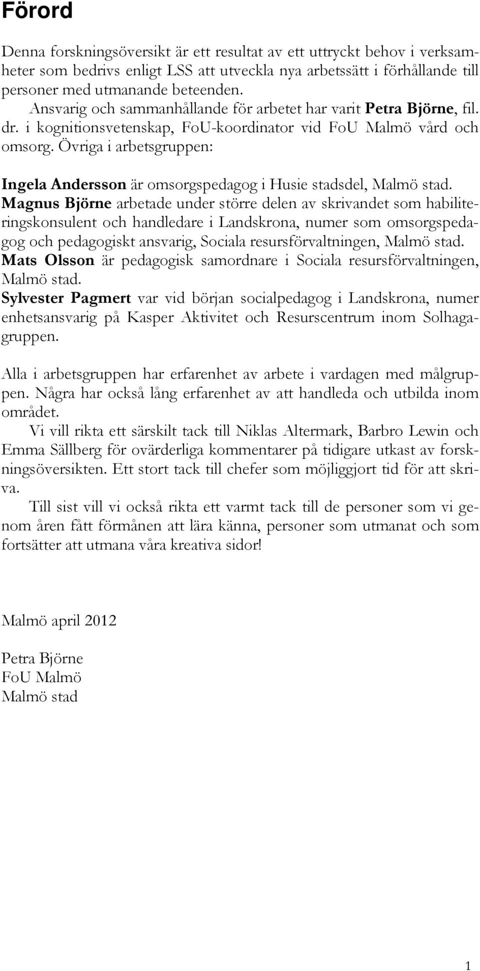 Övriga i arbetsgruppen: Ingela Andersson är omsorgspedagog i Husie stadsdel, Malmö stad.