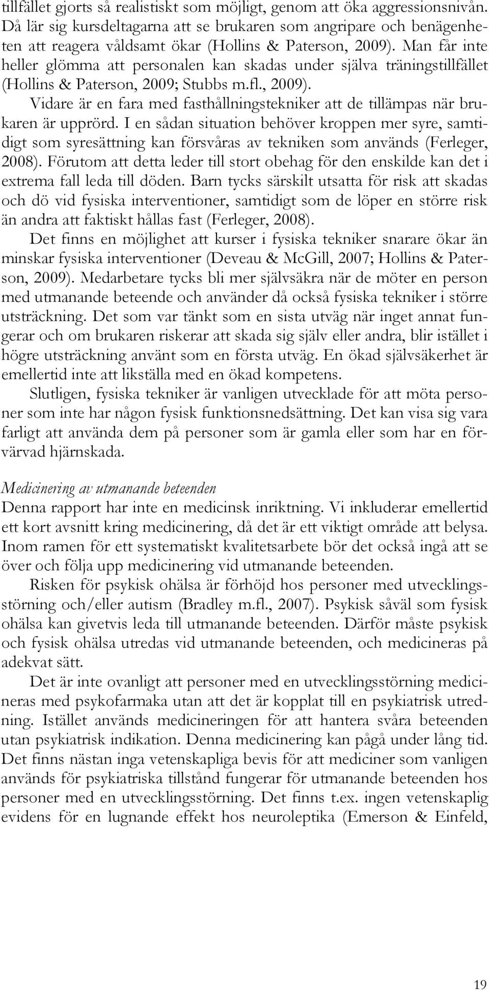Man får inte heller glömma att personalen kan skadas under själva träningstillfället (Hollins & Paterson, 2009; Stubbs m.fl., 2009).