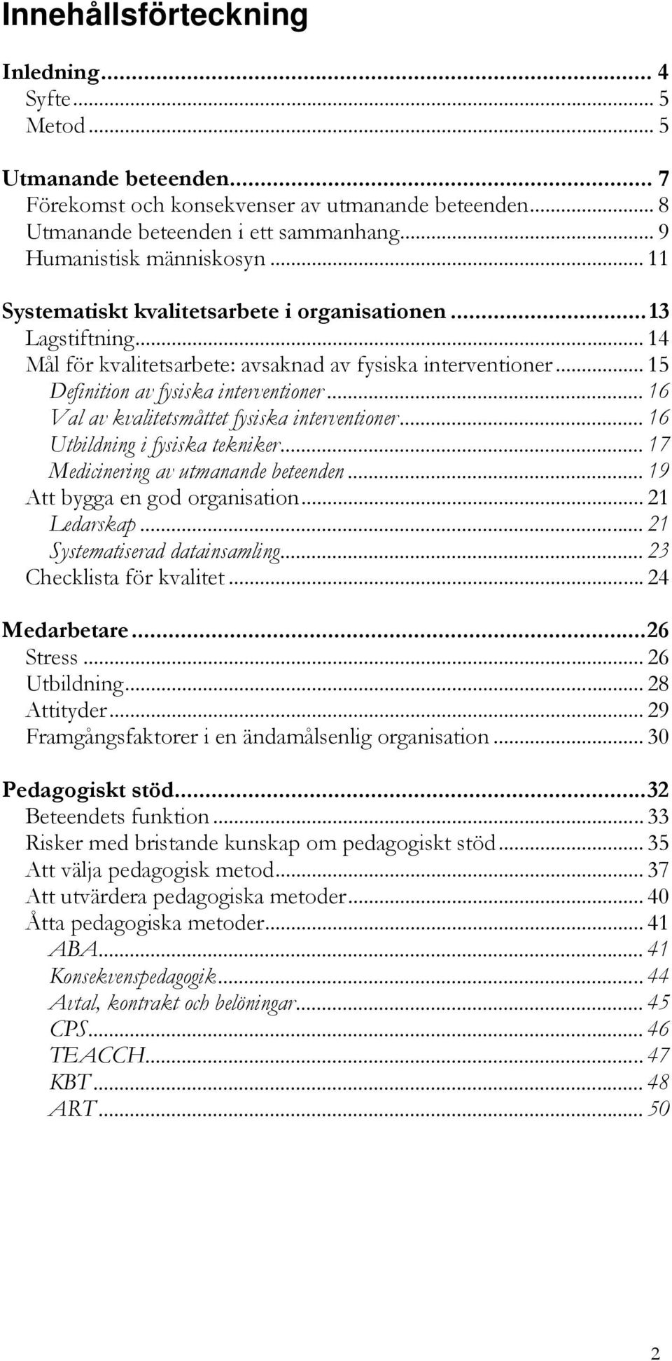 .. 15 Definition av fysiska interventioner... 16 Val av kvalitetsmåttet fysiska interventioner... 16 Utbildning i fysiska tekniker... 17 Medicinering av utmanande beteenden.