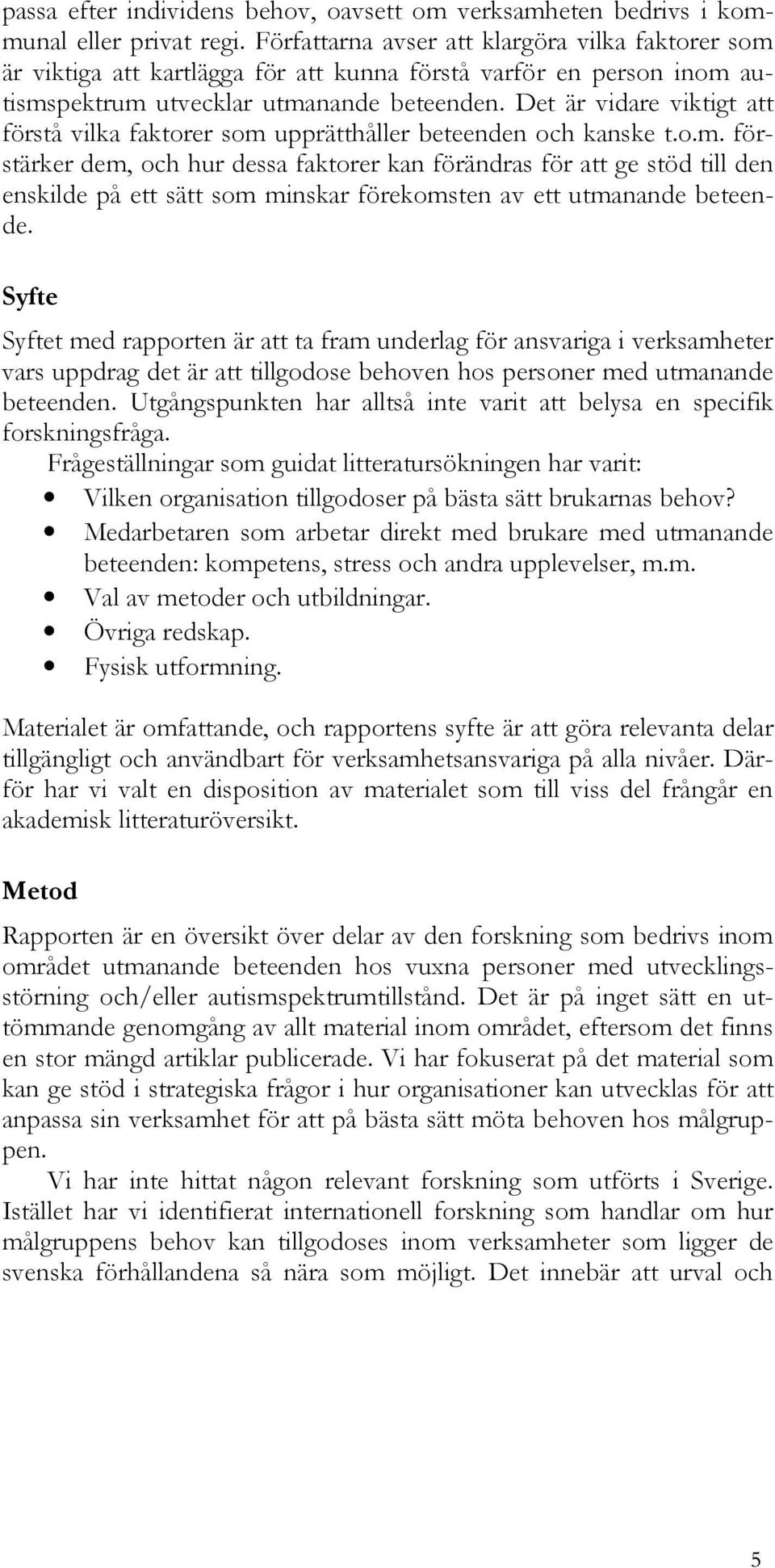 Det är vidare viktigt att förstå vilka faktorer som 