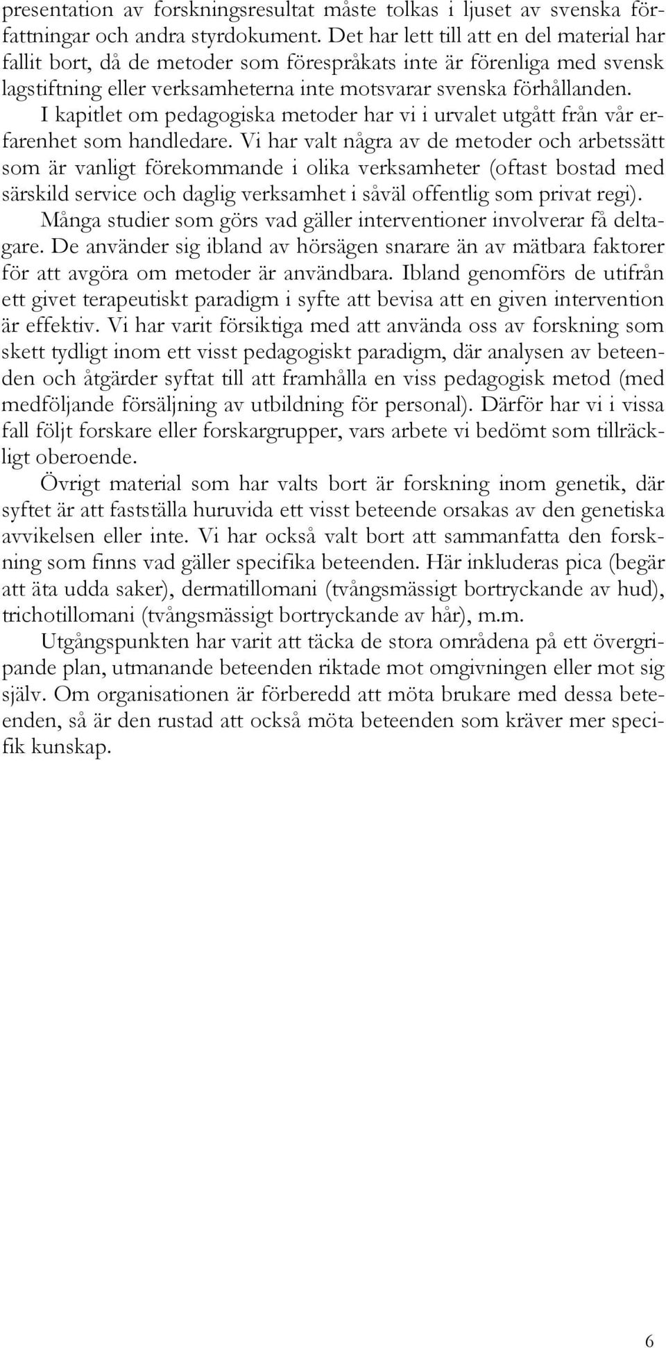 I kapitlet om pedagogiska metoder har vi i urvalet utgått från vår erfarenhet som handledare.