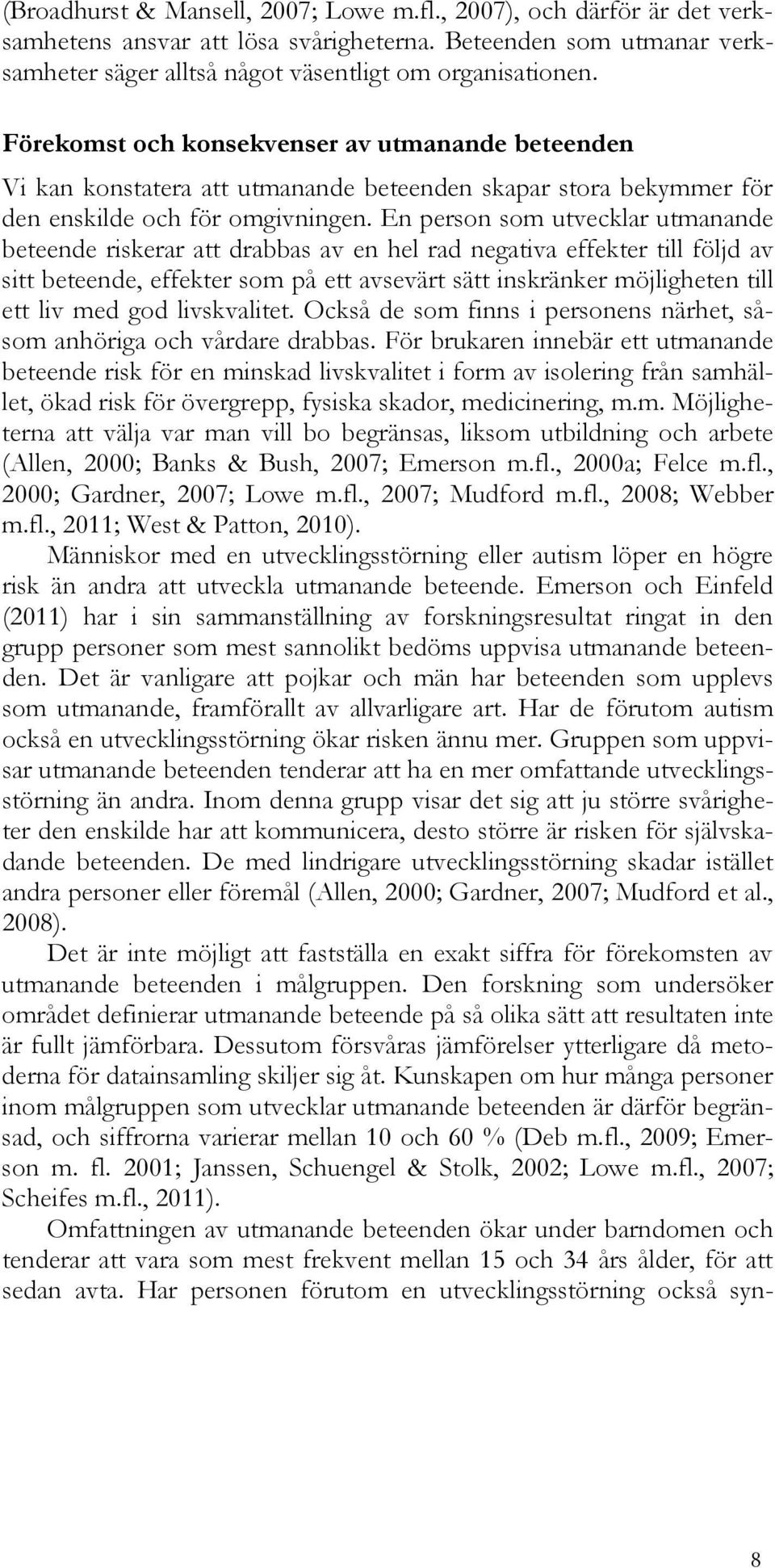 En person som utvecklar utmanande beteende riskerar att drabbas av en hel rad negativa effekter till följd av sitt beteende, effekter som på ett avsevärt sätt inskränker möjligheten till ett liv med
