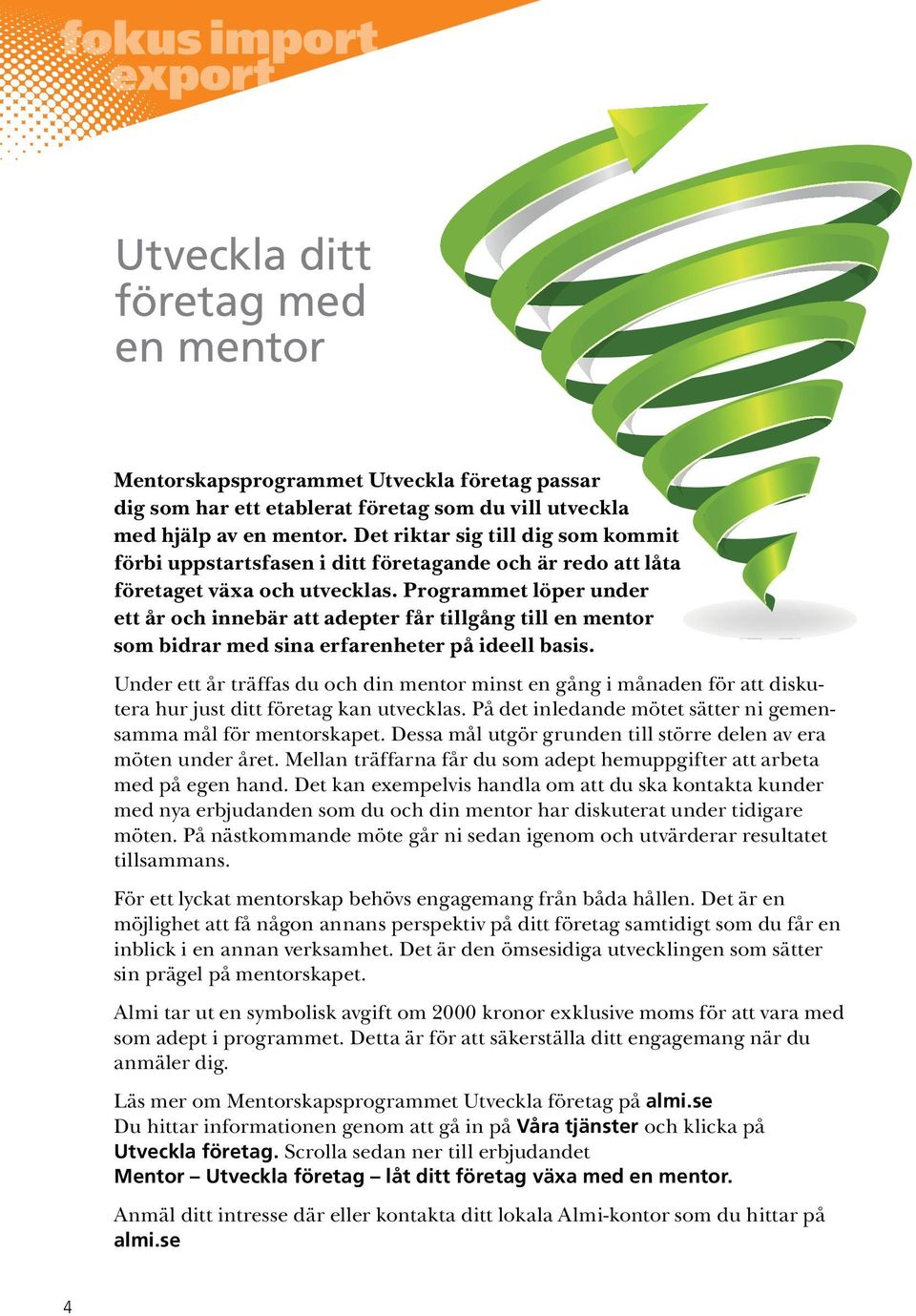 Programmet löper under ett år och innebär att adepter får tillgång till en mentor som bidrar med sina erfarenheter på ideell basis.