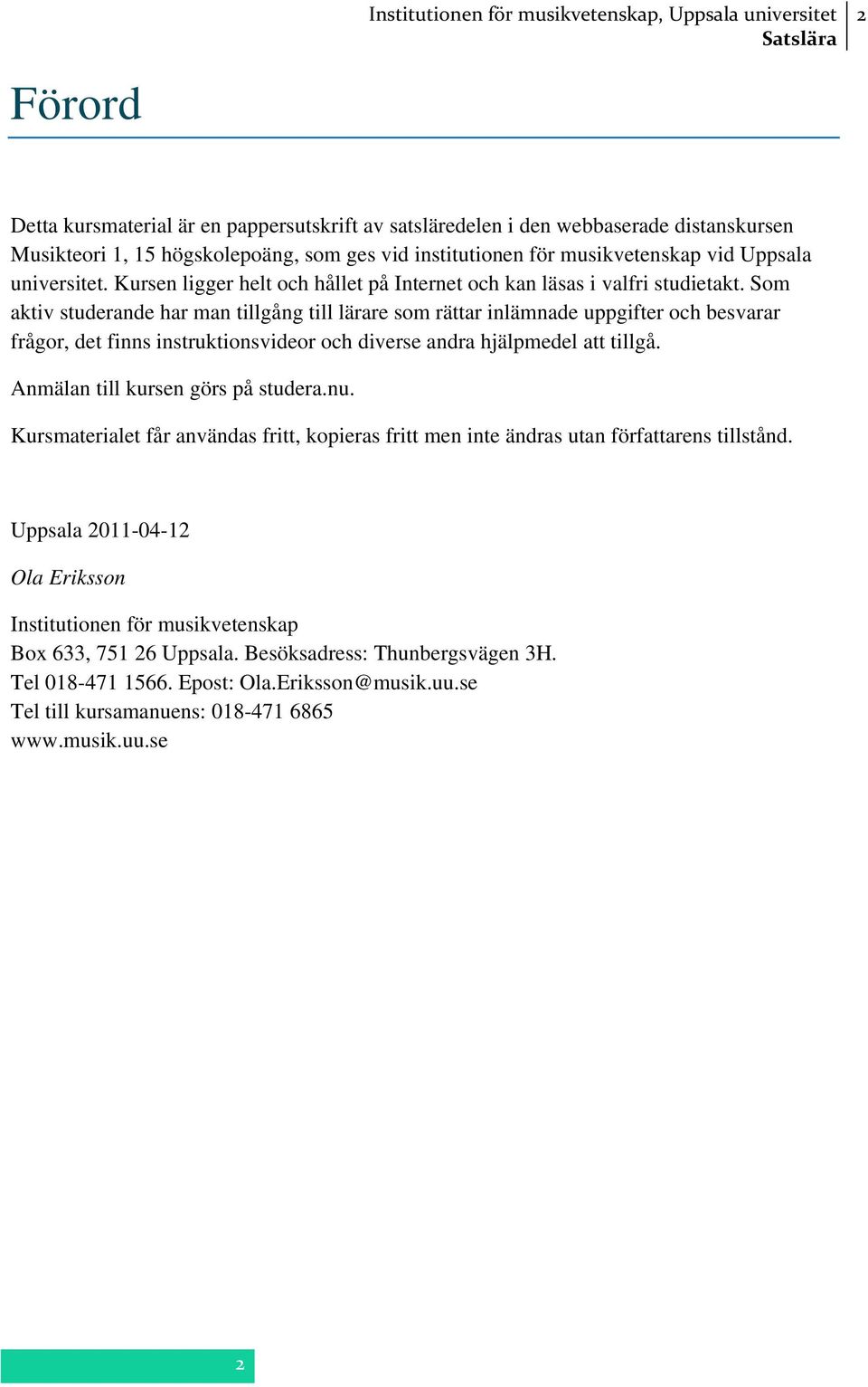 Som aktiv studerande har man tillgång till lärare som rättar inlämnade uppgifter och besvarar frågor, det finns instruktionsvideor och diverse andra hjälpmedel att tillgå.