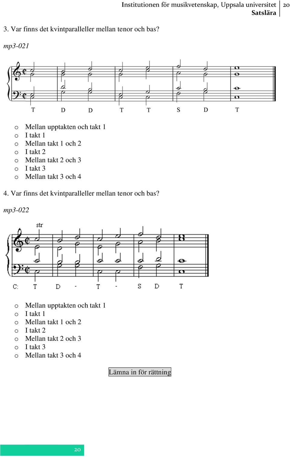 3 o I takt 3 o Mellan taktt 3 och 4 4. Var finns det kvintparalleller mellan tenor och bas?