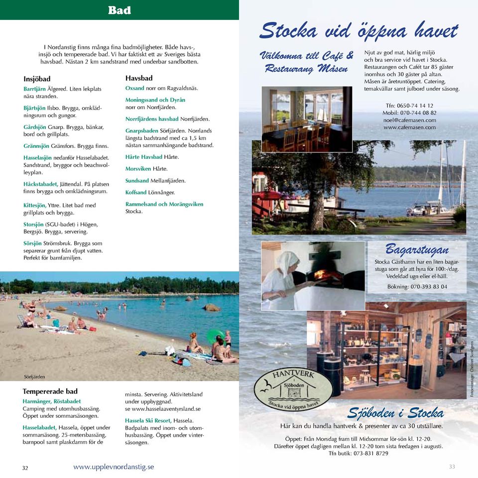Hasselasjön nedanför Hasselabadet. Sandstrand, bryggor och beachwolleyplan. Håckstabadet, Jättendal. På platsen finns brygga och omklädningsrum. Bad Havsbad Oxsand norr om Ragvaldsnäs.