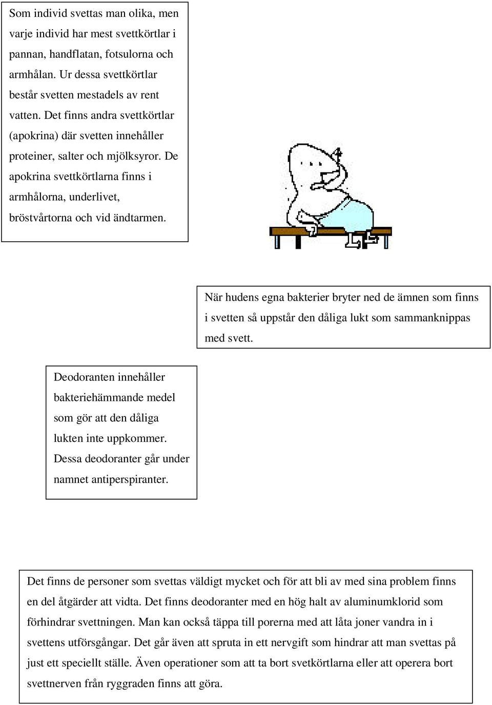 När hudens egna bakterier bryter ned de ämnen som finns i svetten så uppstår den dåliga lukt som sammanknippas med svett.