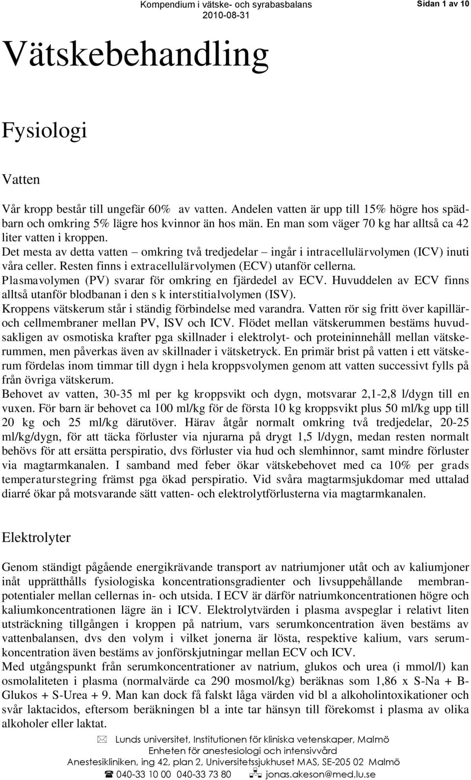 Resten finns i extracellulärvolymen (ECV) utanför cellerna. Plasmavolymen (PV) svarar för omkring en fjärdedel av ECV.
