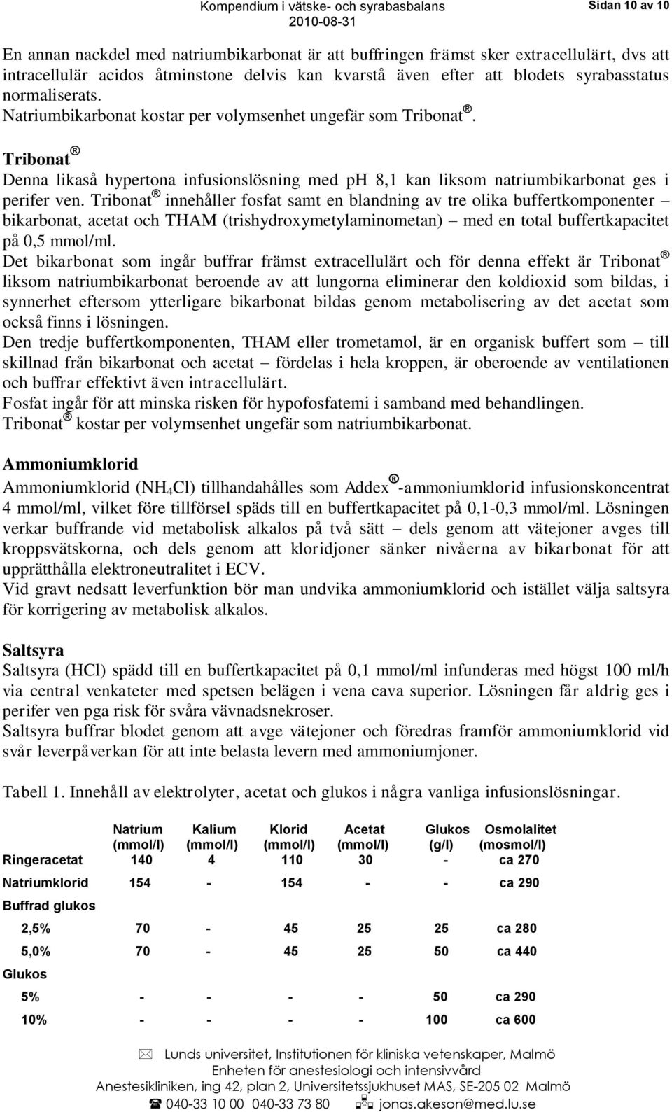 Tribonat innehåller fosfat samt en blandning av tre olika buffertkomponenter bikarbonat, acetat och THAM (trishydroxymetylaminometan) med en total buffertkapacitet på 0,5 mmol/ml.