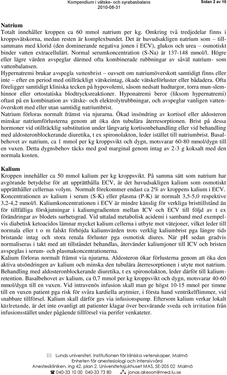Normal serumkoncentration (S-Na) är 137-148 mmol/l. Högre eller lägre värden avspeglar därmed ofta kombinerade rubbningar av såväl natrium- som vattenbalansen.