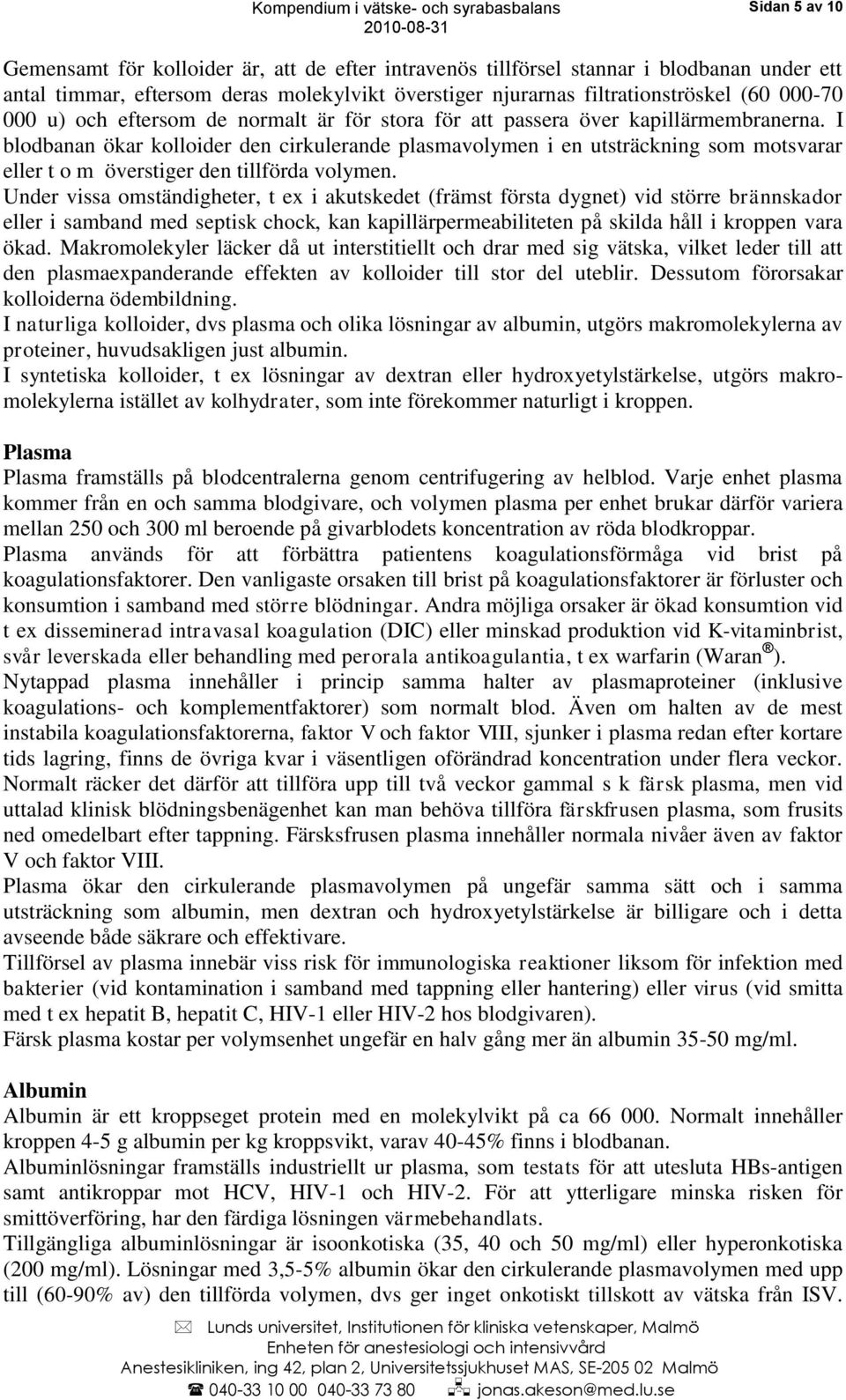 I blodbanan ökar kolloider den cirkulerande plasmavolymen i en utsträckning som motsvarar eller t o m överstiger den tillförda volymen.