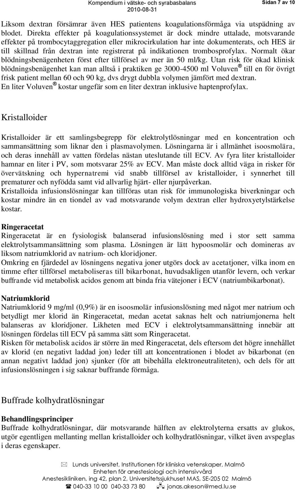 inte registrerat på indikationen trombosprofylax. Normalt ökar blödningsbenägenheten först efter tillförsel av mer än 50 ml/kg.
