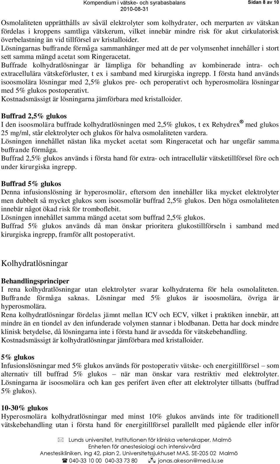 Buffrade kolhydratlösningar är lämpliga för behandling av kombinerade intra- och extracellulära vätskeförluster, t ex i samband med kirurgiska ingrepp.