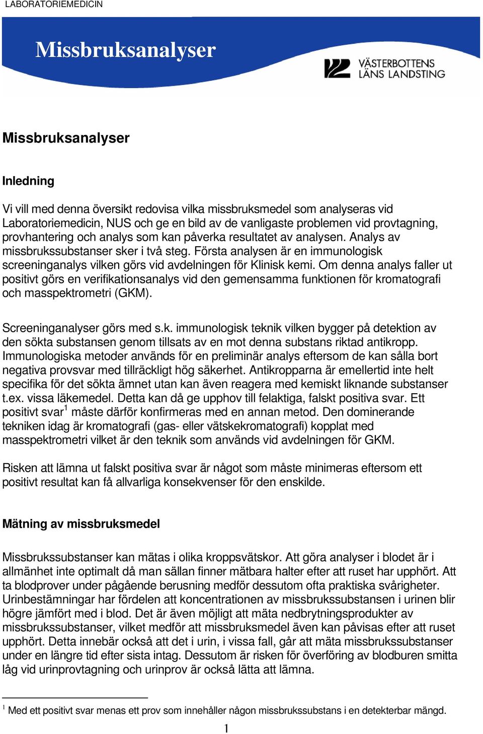 Första analysen är en immunologisk screeninganalys vilken görs vid avdelningen för Klinisk kemi.