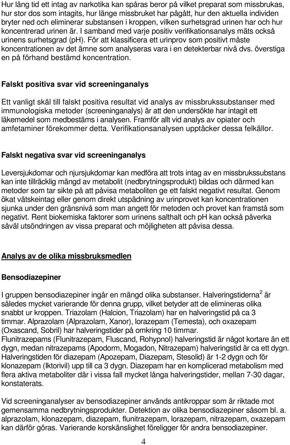 För att klassificera ett urinprov som positivt måste koncentrationen av det ämne som analyseras vara i en detekterbar nivå dvs. överstiga en på förhand bestämd koncentration.