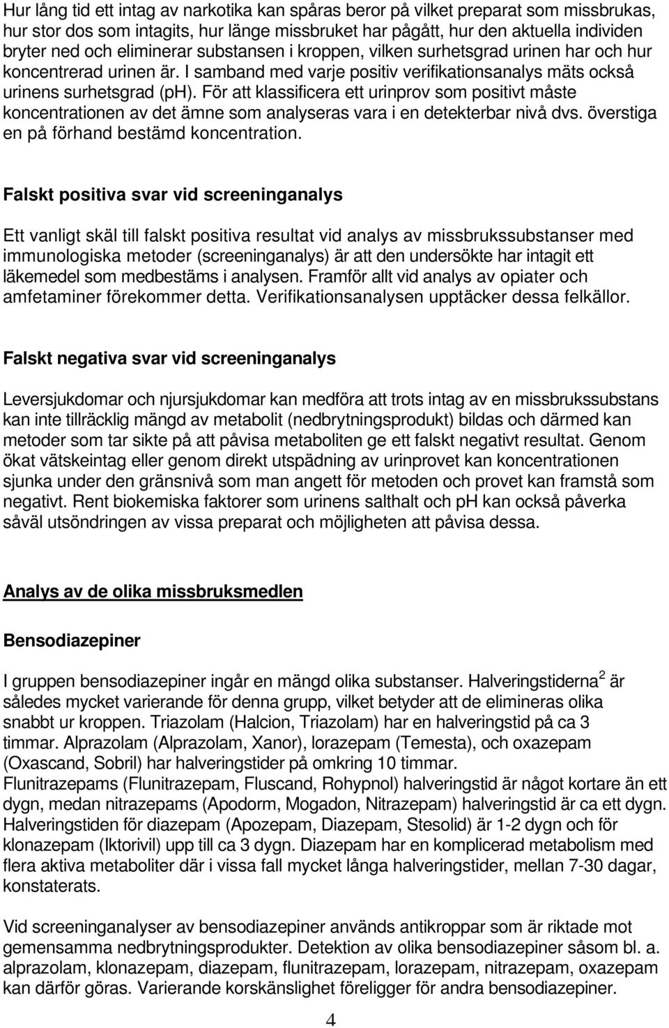 För att klassificera ett urinprov som positivt måste koncentrationen av det ämne som analyseras vara i en detekterbar nivå dvs. överstiga en på förhand bestämd koncentration.