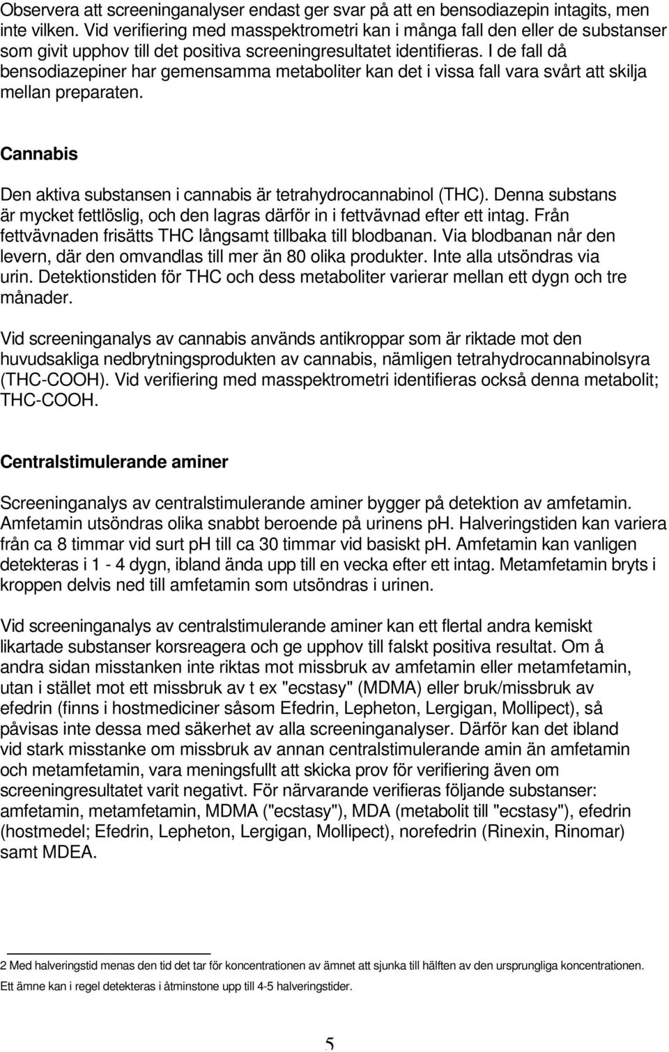 I de fall då bensodiazepiner har gemensamma metaboliter kan det i vissa fall vara svårt att skilja mellan preparaten. Cannabis Den aktiva substansen i cannabis är tetrahydrocannabinol (THC).