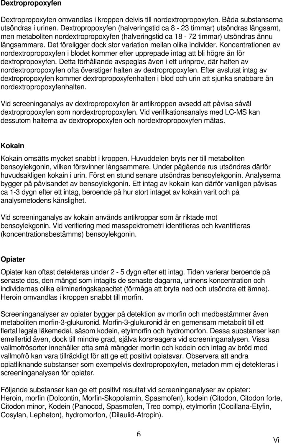 Det föreligger dock stor variation mellan olika individer. Koncentrationen av nordextropropoxyfen i blodet kommer efter upprepade intag att bli högre än för dextropropoxyfen.