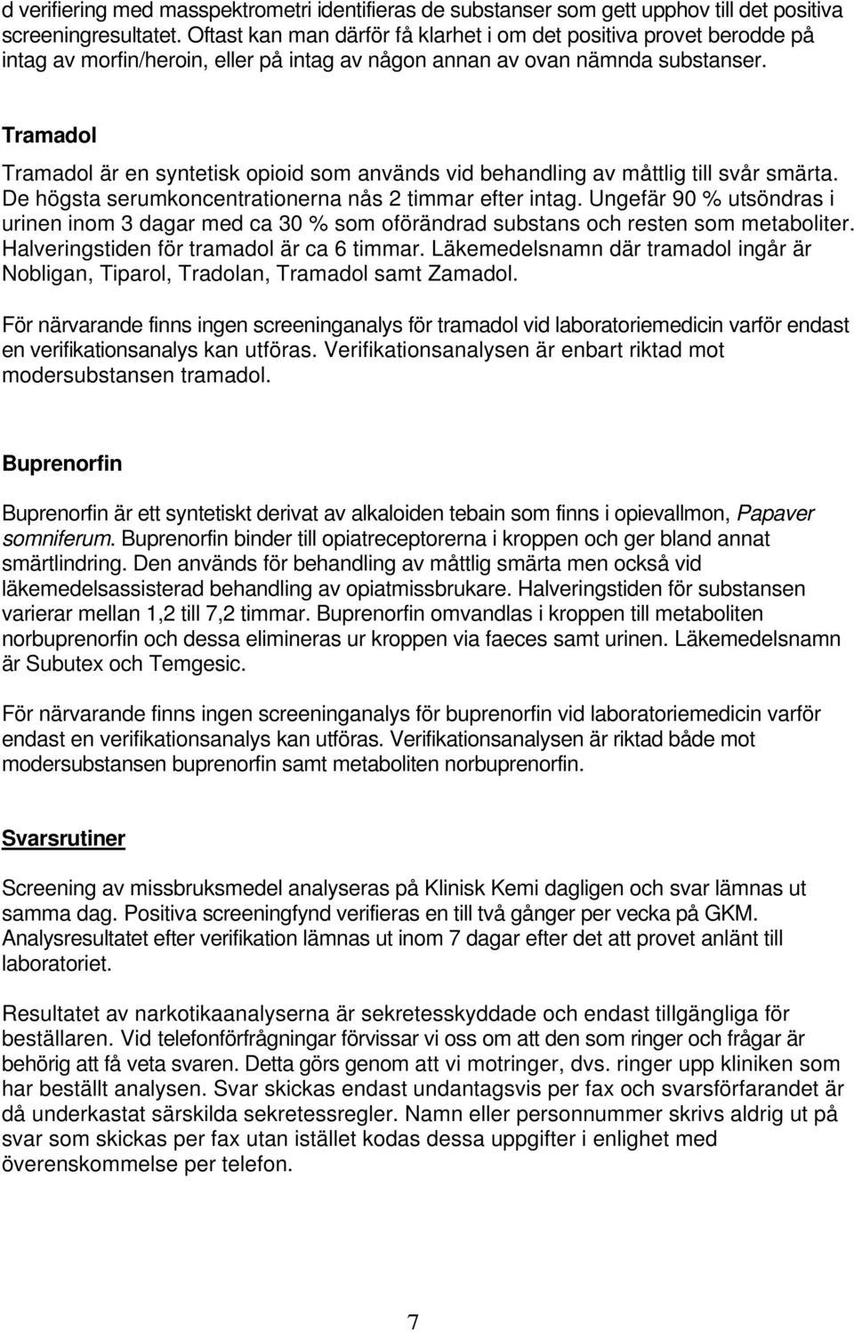 Tramadol Tramadol är en syntetisk opioid som används vid behandling av måttlig till svår smärta. De högsta serumkoncentrationerna nås 2 timmar efter intag.