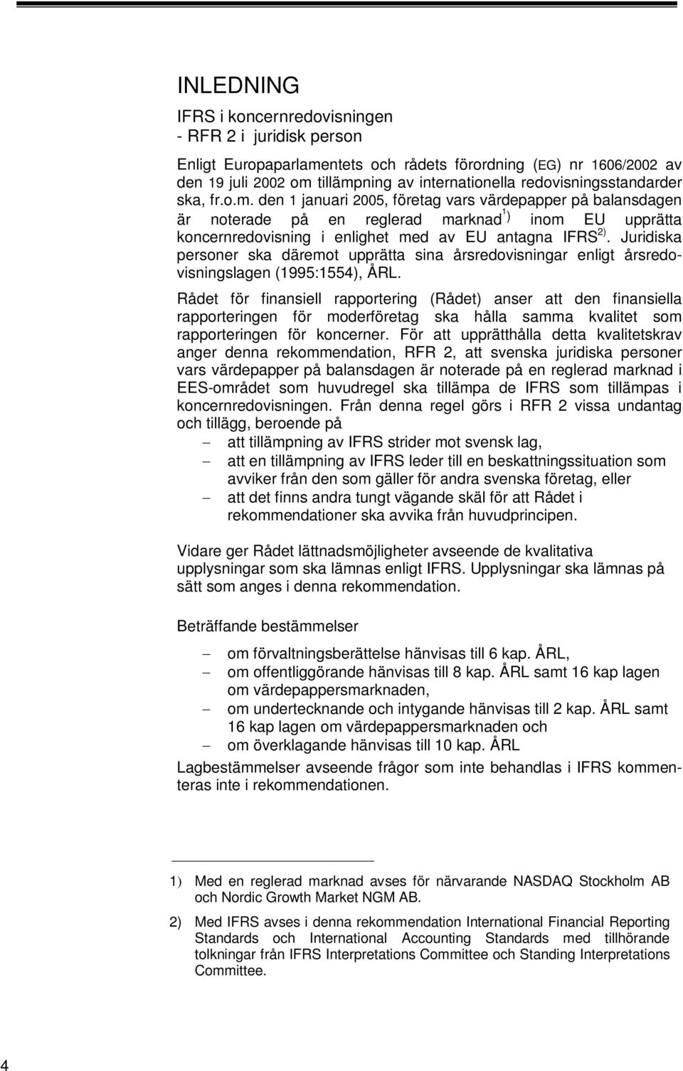 den januari 2005, företag vars värdepapper på balansdagen är noterade på en reglerad marknad ) inom EU upprätta koncernredovisning i enlighet med av EU antagna IFRS 2).