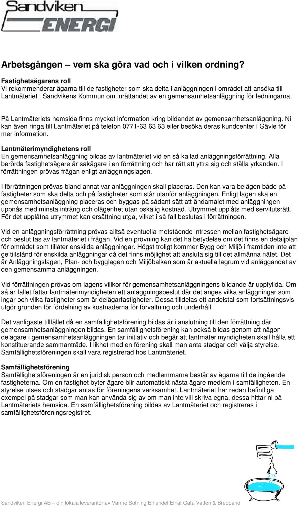 för ledningarna. På Lantmäteriets hemsida finns mycket information kring bildandet av gemensamhetsanläggning.