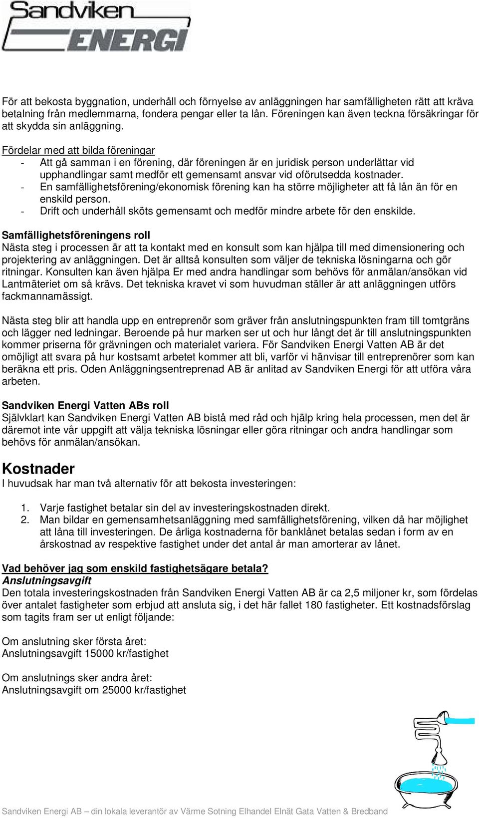 Fördelar med att bilda föreningar - Att gå samman i en förening, där föreningen är en juridisk person underlättar vid upphandlingar samt medför ett gemensamt ansvar vid oförutsedda kostnader.