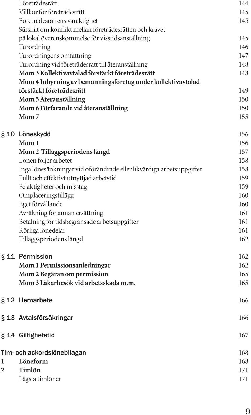 kollektivavtalad förstärkt företrädesrätt 149 Mom 5 Återanställning 150 Mom 6 Förfarande vid återanställning 150 Mom 7 155 10 Löneskydd 156 Mom 1 156 Mom 2 Tilläggsperiodens längd 157 Lönen följer