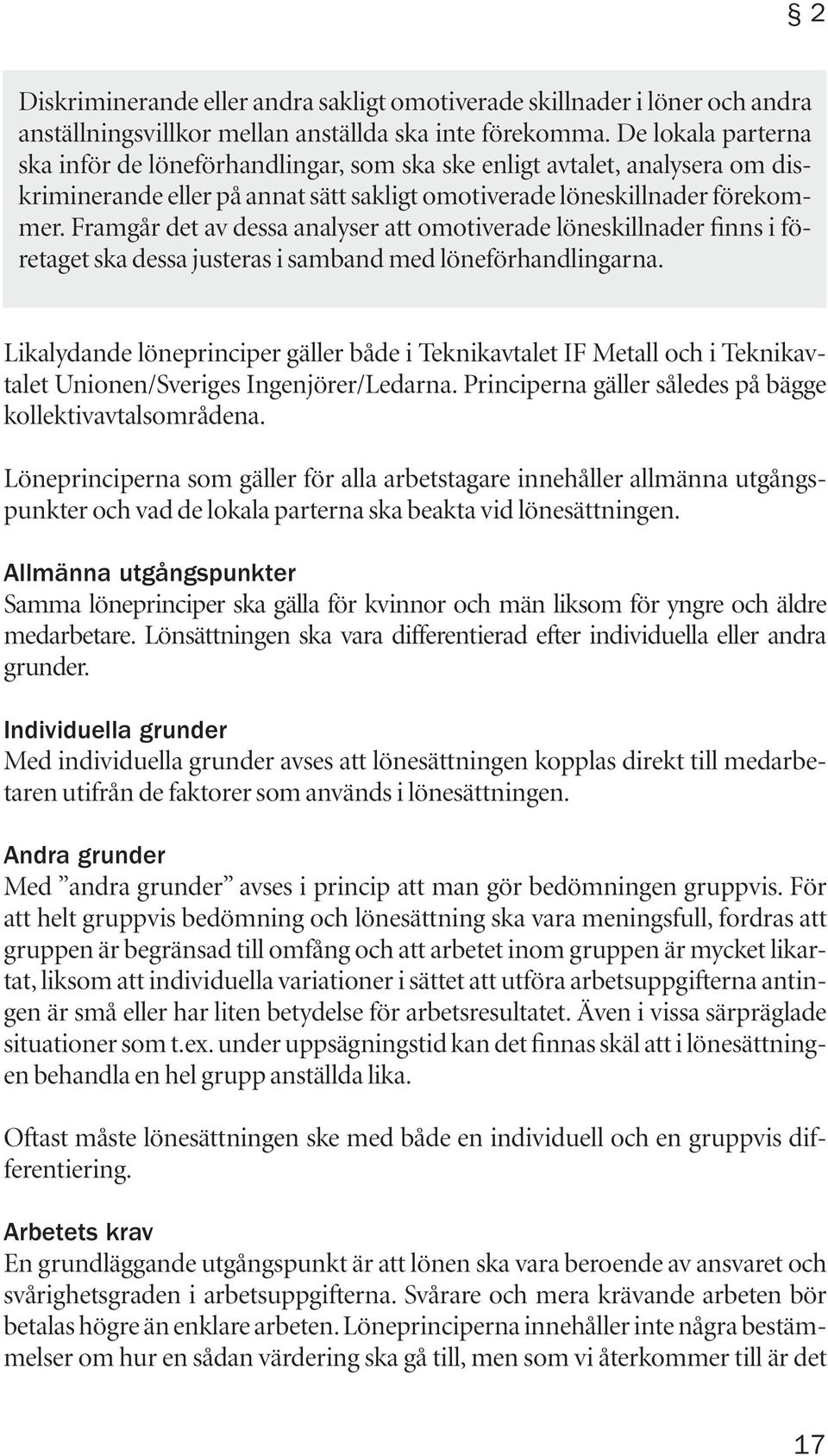 Framgår det av dessa analyser att omotiverade löneskillnader finns i företaget ska dessa justeras i samband med löneförhandlingarna.