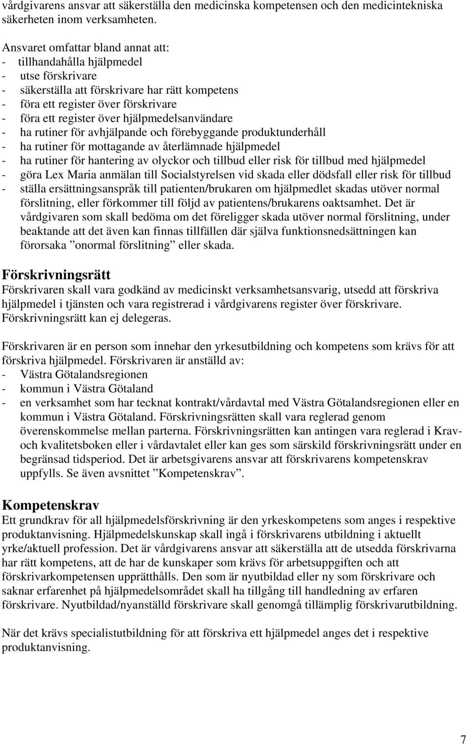 hjälpmedelsanvändare - ha rutiner för avhjälpande och förebyggande produktunderhåll - ha rutiner för mottagande av återlämnade hjälpmedel - ha rutiner för hantering av olyckor och tillbud eller risk