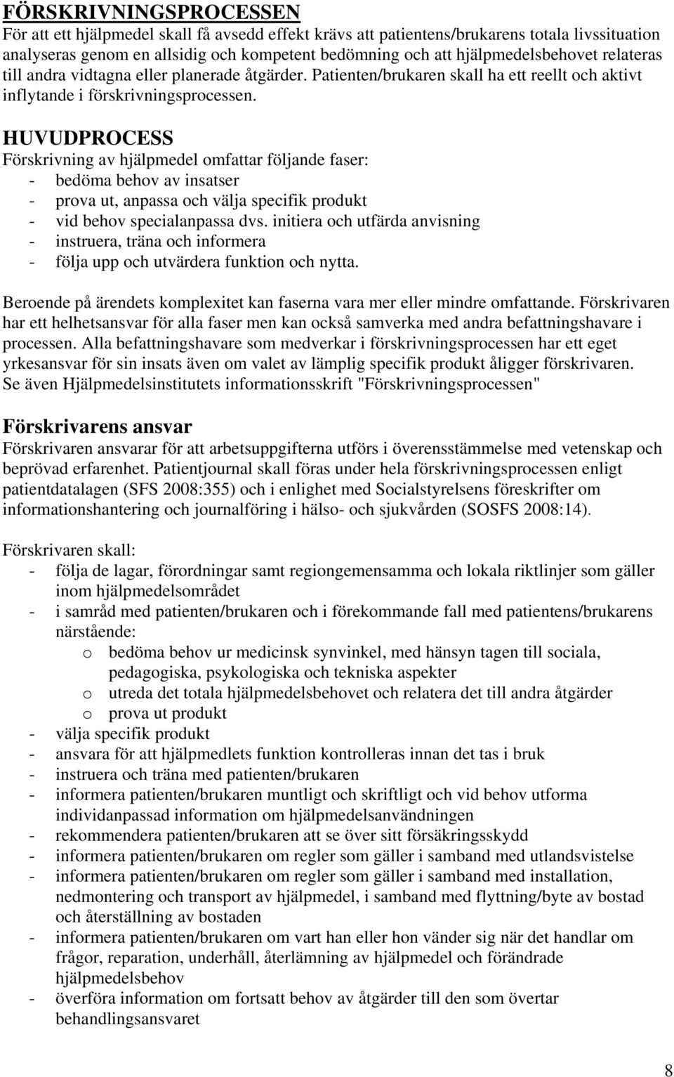 HUVUDPROCESS Förskrivning av hjälpmedel omfattar följande faser: - bedöma behov av insatser - prova ut, anpassa och välja specifik produkt - vid behov specialanpassa dvs.