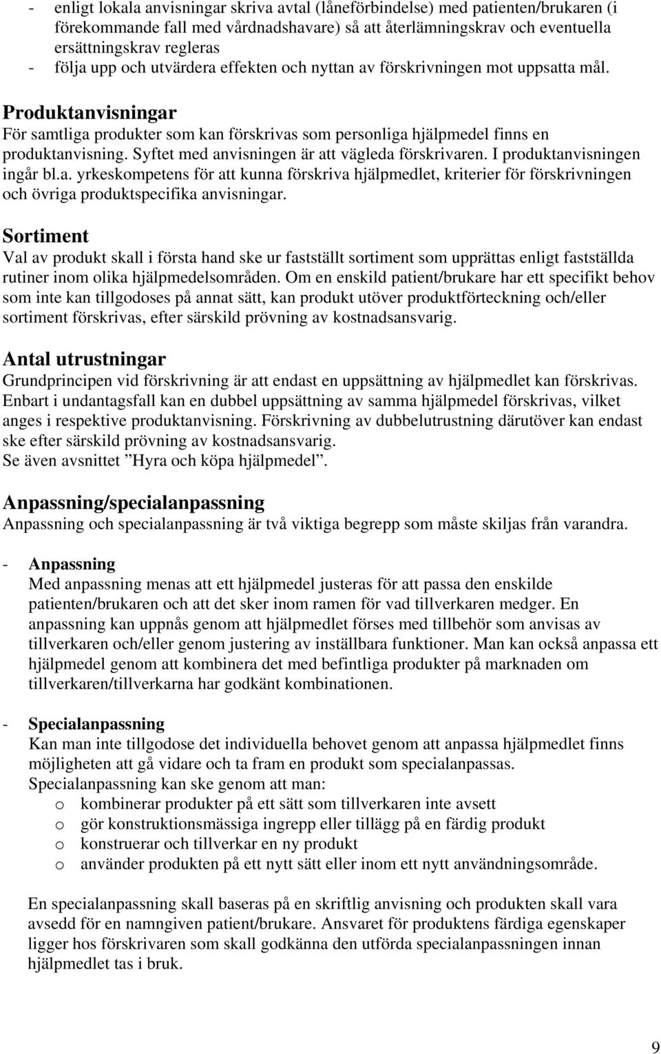 Syftet med anvisningen är att vägleda förskrivaren. I produktanvisningen ingår bl.a. yrkeskompetens för att kunna förskriva hjälpmedlet, kriterier för förskrivningen och övriga produktspecifika anvisningar.