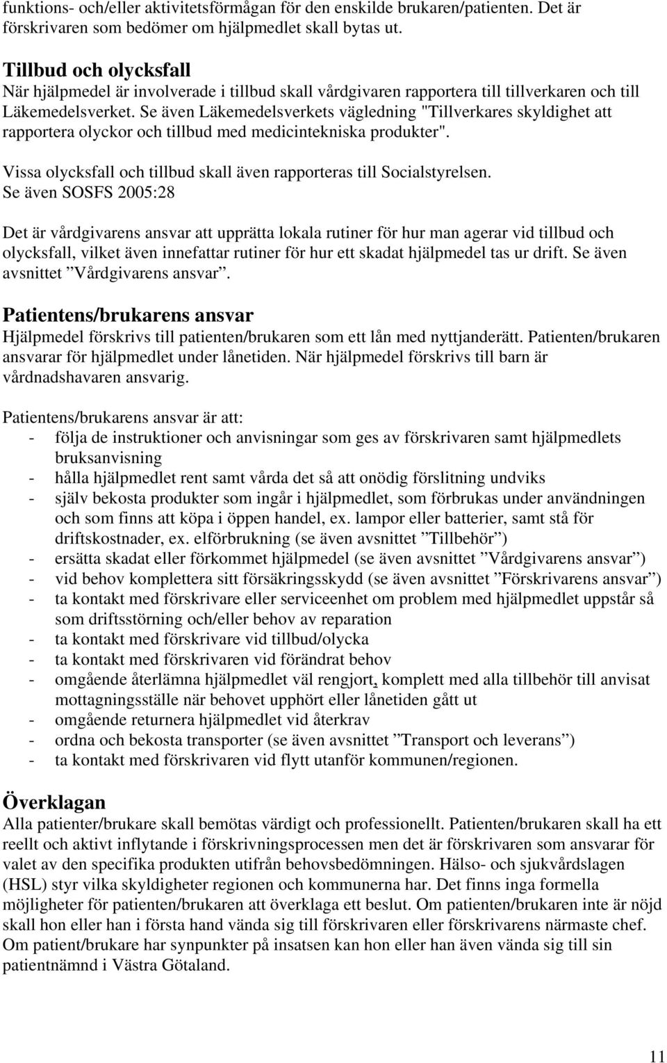 Se även Läkemedelsverkets vägledning "Tillverkares skyldighet att rapportera olyckor och tillbud med medicintekniska produkter".