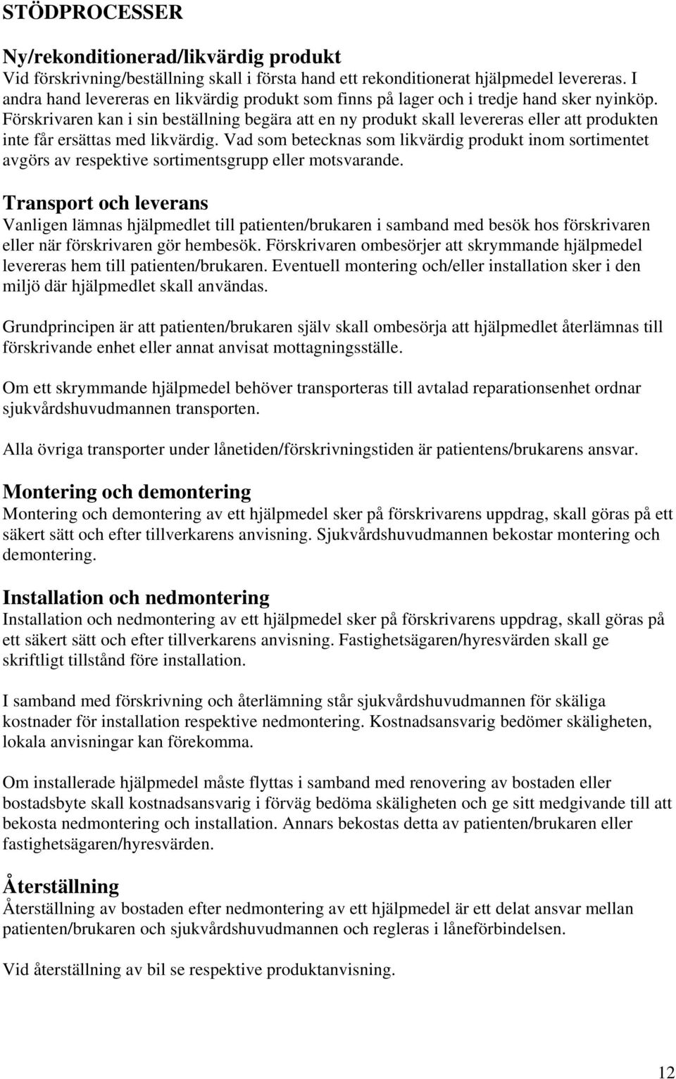 Förskrivaren kan i sin beställning begära att en ny produkt skall levereras eller att produkten inte får ersättas med likvärdig.