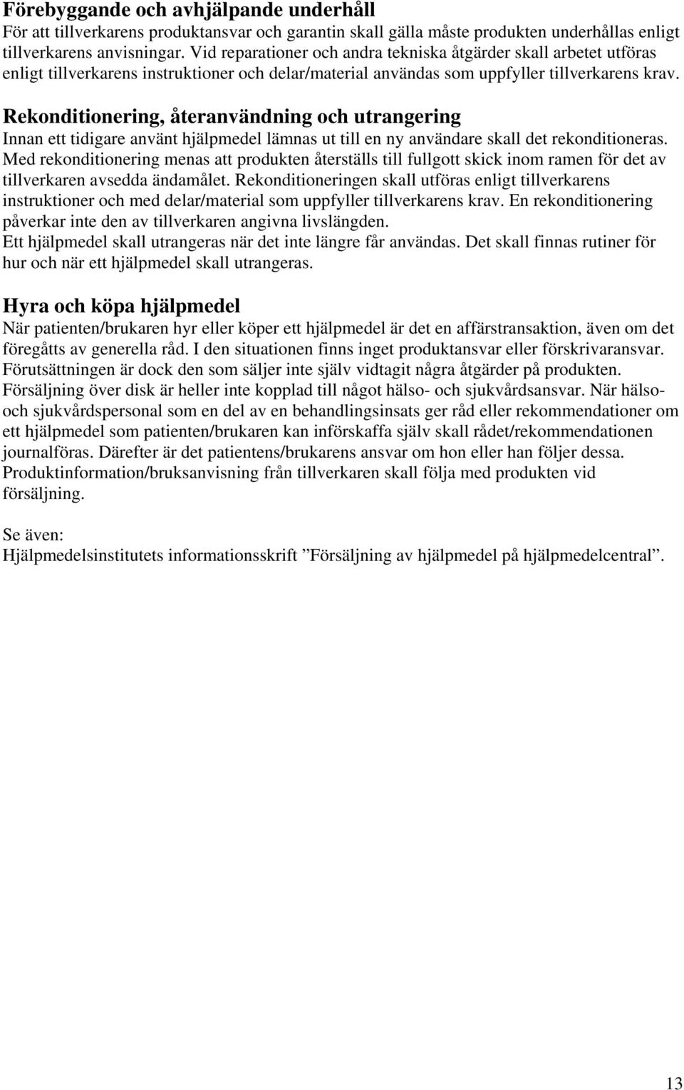 Rekonditionering, återanvändning och utrangering Innan ett tidigare använt hjälpmedel lämnas ut till en ny användare skall det rekonditioneras.