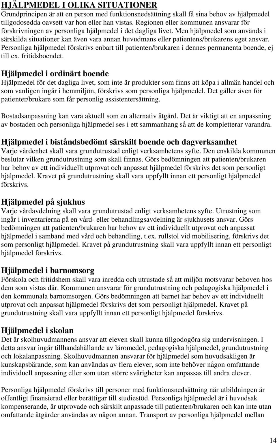 Men hjälpmedel som används i särskilda situationer kan även vara annan huvudmans eller patientens/brukarens eget ansvar.