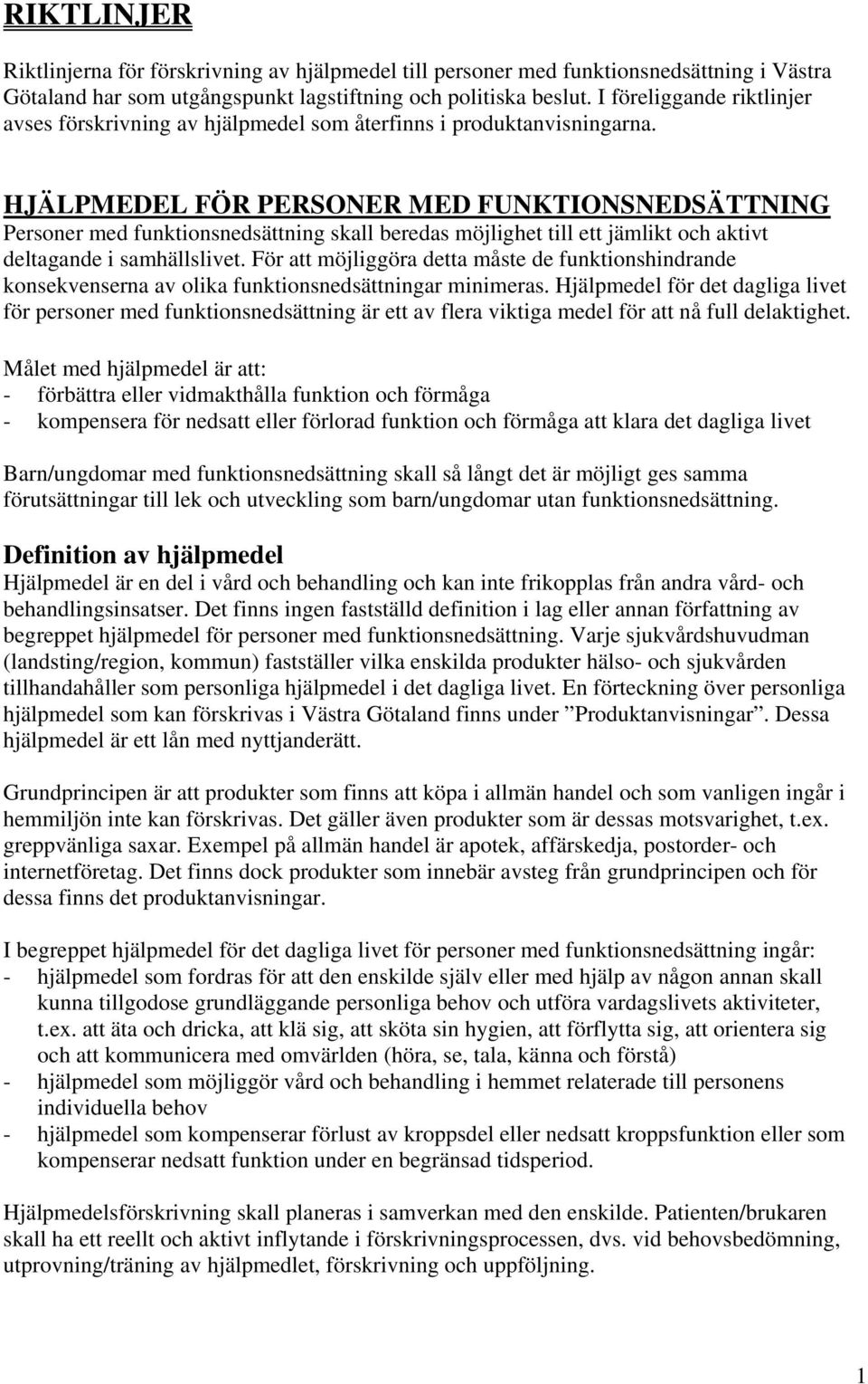 HJÄLPMEDEL FÖR PERSONER MED FUNKTIONSNEDSÄTTNING Personer med funktionsnedsättning skall beredas möjlighet till ett jämlikt och aktivt deltagande i samhällslivet.